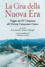 La Cina della Nuova Era. Viaggio nel 19° Congresso del Partito Comunista Cinese libro