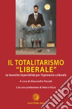Il totalitarismo «liberale». Le tecniche imperialiste per l'egemonia culturale libro