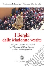 I Borghi delle Madonne vestite. Dialogo/intervista sulla storia del Comune di Vico Equense nell'età contemporanea libro