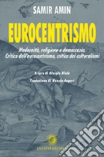 Eurocentrismo. Modernità, religione e democrazia. Critica dell'eurocentrismo, critica dei culturalismi libro