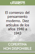 El comienzo del pensamiento moderno. Diez artículos de los años 1940 a 1943 libro