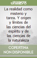 La realidad como misterio y tarea. Y origen y límites de las ciencias del espíritu y de las ciencias de la naturaleza libro