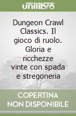 Dungeon Crawl Classics. Il gioco di ruolo. Gloria e ricchezze vinte con spada e stregoneria libro