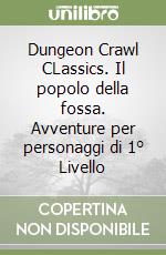 Dungeon Crawl CLassics. Il popolo della fossa. Avventure per personaggi di 1° Livello libro