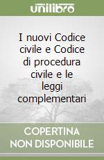 I nuovi Codice civile e Codice di procedura civile e le leggi complementari libro