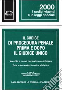 Il codice di procedura penale prima e dopo il giudice unico. Vecchia e nuova normativa a confronto. libro