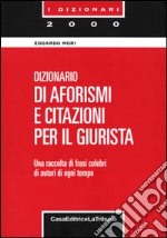 Dizionario di aforismi e citazioni per il giurista. Una raccolta di frasi celebri e citazioni di autori di ogni tempo libro