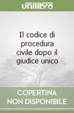 Il codice di procedura civile dopo il giudice unico libro