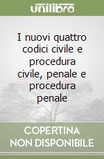 I nuovi quattro codici civile e procedura civile, penale e procedura penale libro