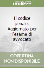 Il codice penale. Aggiornato per l'esame di avvocato libro