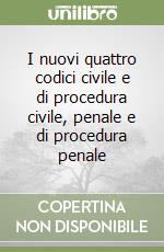 I nuovi quattro codici civile e di procedura civile, penale e di procedura penale libro