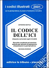 Il codice dell'ICI (Imposta Comunale sugli Immobili). Raccolta coordinata ed annotata articolo per articolo di legislazione, interpretazioni e giurisprudenza libro
