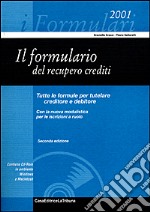 Il formulario del recupero crediti. Tutte le formule per tutelare creditore e debitore. Con la nuova modulistica per le iscrizioni a ruolo. Con CD-ROM libro