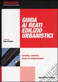 Guida ai reati edilizio-urbanistici. Casistica, sanatoria, norme di comportamento libro