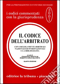Il codice dell'arbitrato. Con i regolamenti arbitrali nazionali ed internazionali e la bibliografia libro