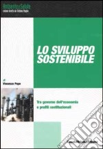 Lo sviluppo sostenibile. Tra governo dell'economia e profili costituzionali libro