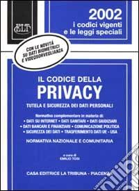 Il codice della privacy. Tutela e sicurezza dei dati personali normativa nazionale e comunitaria libro