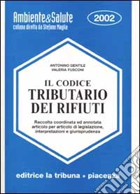 Il codice tributario dei rifiuti. Raccolta coordinata ed annotata articolo per articolo di legislazione, interpretazioni e giurisprudenza libro