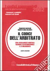Il codice dell'arbitrato con i regolamenti arbitrali nazionali ed internazionali e la bibliografia libro