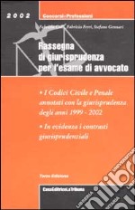 Rassegna di giurisprudenza per l'esame di avvocato. I codici civile e penale annotati con la giurisprudenza degli anni 1999-2002 libro