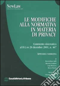 Le modifiche alla normativa in materia di privacy. Commento sistematico al D.L.vo 28 dicembre 2001, n.467 libro