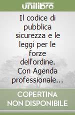 Il codice di pubblica sicurezza e le leggi per le forze dell'ordine. Con Agenda professionale 2003 libro