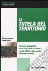 La Tutela del territorio. Percorso trasversale tra le normative su edilizia, vincoli, VIA, VAS, inquinamento e incendi boschivi libro