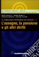 Le Conseguenze patrimoniali del divorzio. Vol. 1: L'assegno, la pensione e gli altri diritti. libro