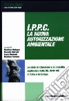 IPPC. La nuova autorizzazione ambientale. Lo stato di attuazione e le modalità applicative della Dir. 96/61/CE in Italia e in Europa libro