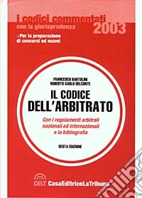 Il codice dell'arbitrato con i regolamenti arbitrali nazionali ed internazionali e la bibliografia libro