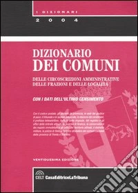 Dizionario dei comuni, delle circoscrizioni amministrative, delle frazioni e delle località libro