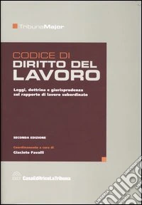 Codice di diritto del lavoro. Raccolta delle principali leggi sul rapporto di lavoro subordinato privato, commentate con dottrina e giurisprudenza libro