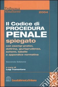 Il codice di procedura penale spiegato con esempi pratici, dottrina, giurisprudenza, schemi, tabelle e appendice normativa libro
