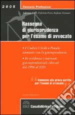 Rassegna di giurisprudenza per l'esame di avvocato. I codici civile e penale annotati con la giurisprudenza degli anni 1998-2005 libro