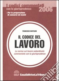 Il codice del lavoro. Le norme sul lavoro subordinato commentato con la giurisprudenza libro