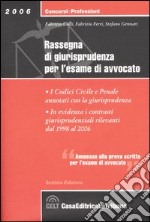 Rassegna di giurisprudenza per l'esame di avvocato. I codici civile e penale annotati con la giurisprudenza degli anni 1998-2006 libro