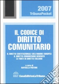 Il codice di diritto comunitario. Il diritto costituzionale dell'Unione Europea. Il diritto comunitario derivato. Le fonti di diritto italiano libro