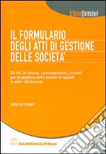 Il formulario degli atti di gestione delle società. Con CD-ROM libro