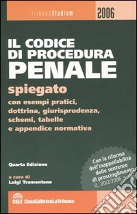 Il codice di procedura penale spiegato con esempi pratici, dottrina, giurisprudenza, schemi, tabelle e appendice normativa libro