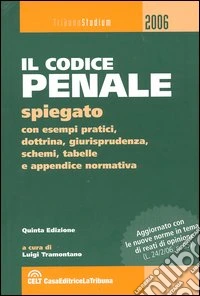Il codice penale spiegato con esempi pratici, dottrina, giurisprudenza, schemi, tabelle e appendice normativa libro