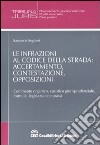 Le infrazioni al codice della strada: accertamento, contestazione, opposizioni. Commento organico, casistica giurisprudenziale, formule, legislazione e prassi libro