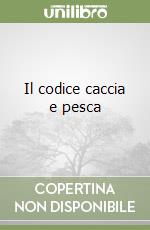 Il codice caccia e pesca
