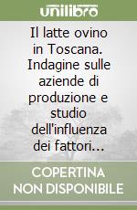 Il latte ovino in Toscana. Indagine sulle aziende di produzione e studio dell'influenza dei fattori alimentari sulla qualità del latte libro