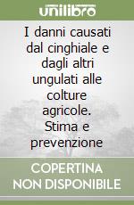 I danni causati dal cinghiale e dagli altri ungulati alle colture agricole. Stima e prevenzione libro