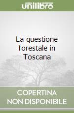 La questione forestale in Toscana libro