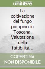 La coltivazione del fungo pioppino in Toscana. Valutazione della fattibilità tecnica ed economica di un sistema produttivo libro