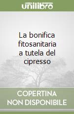 La bonifica fitosanitaria a tutela del cipresso libro