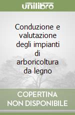 Conduzione e valutazione degli impianti di arboricoltura da legno