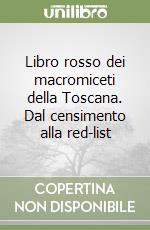 Libro rosso dei macromiceti della Toscana. Dal censimento alla red-list libro