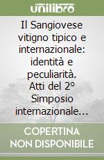 Il Sangiovese vitigno tipico e internazionale: identità e peculiarità. Atti del 2° Simposio internazionale (Firenze, 17-19 novembre 2004) libro